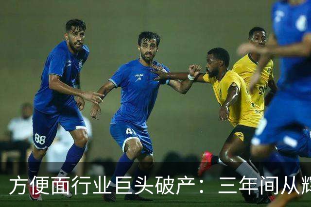 方便面行业巨头破产：三年间从辉煌到破产的教训